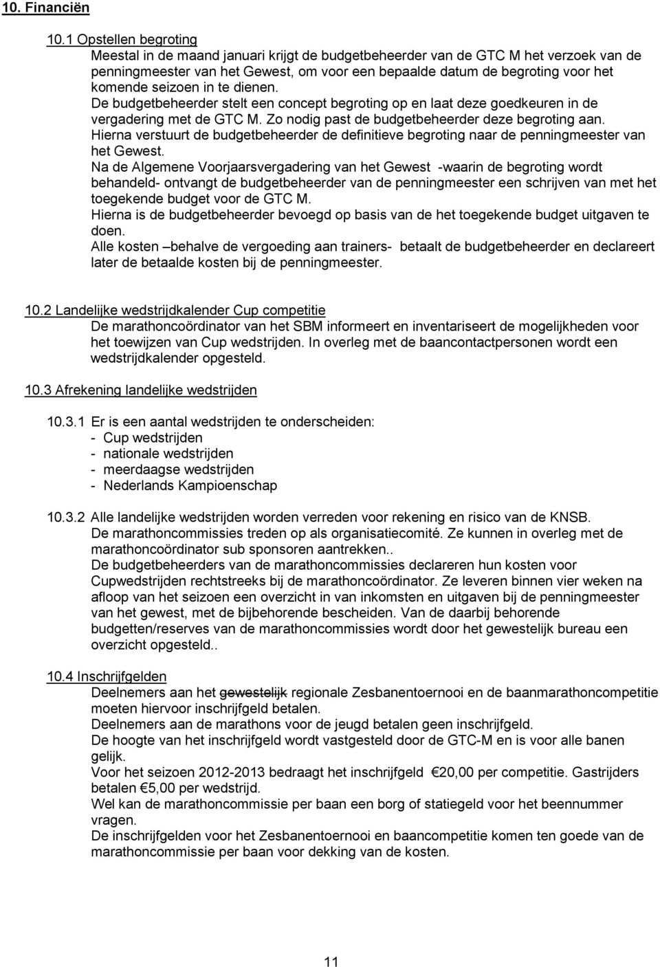 seizoen in te dienen. De budgetbeheerder stelt een concept begroting op en laat deze goedkeuren in de vergadering met de GTC M. Zo nodig past de budgetbeheerder deze begroting aan.