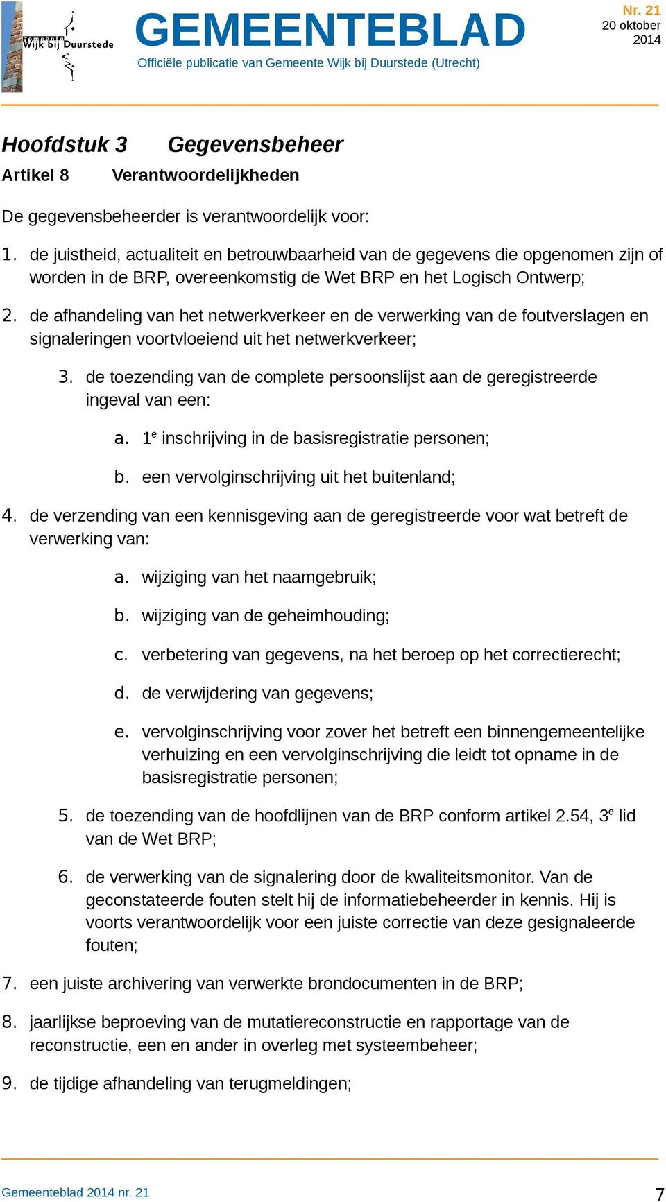 de afhandeling van het netwerkverkeer en de verwerking van de foutverslagen en signaleringen voortvloeiend uit het netwerkverkeer; 3.