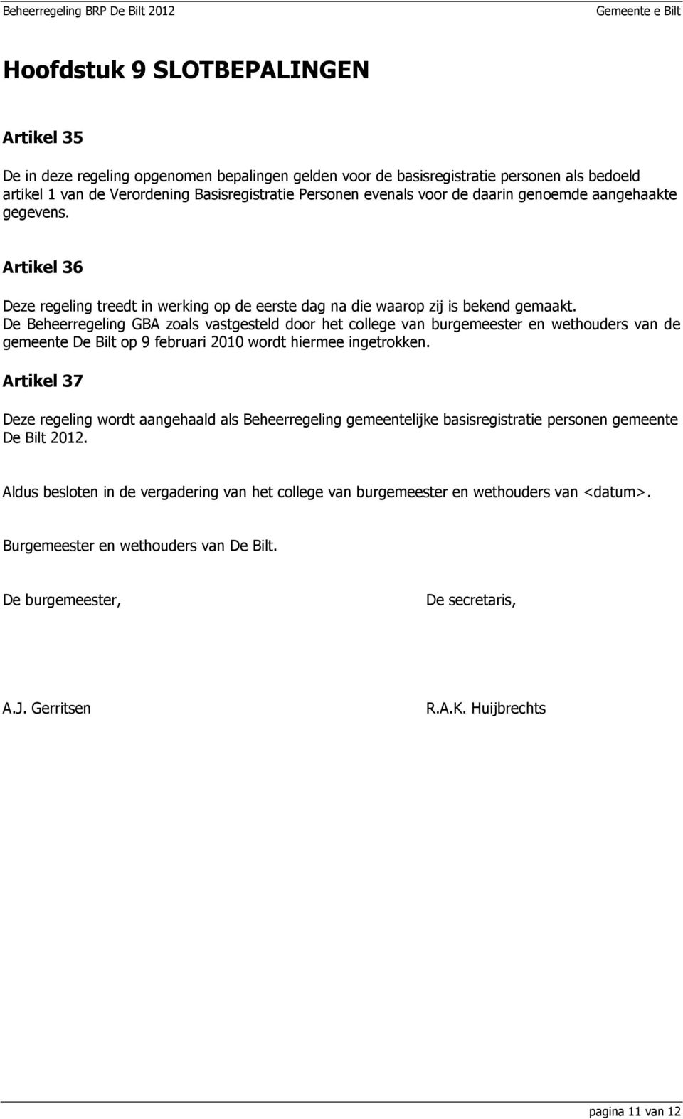De Beheerregeling GBA zoals vastgesteld door het college van burgemeester en wethouders van de gemeente De Bilt op 9 februari 2010 wordt hiermee ingetrokken.