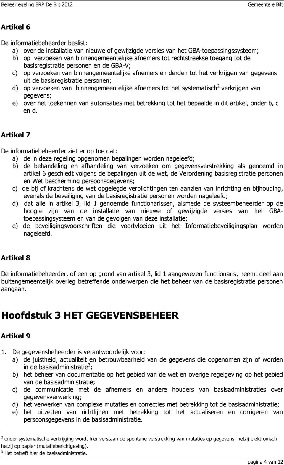 binnengemeentelijke afnemers tot het systematisch 2 verkrijgen van gegevens; e) over het toekennen van autorisaties met betrekking tot het bepaalde in dit artikel, onder b, c en d.