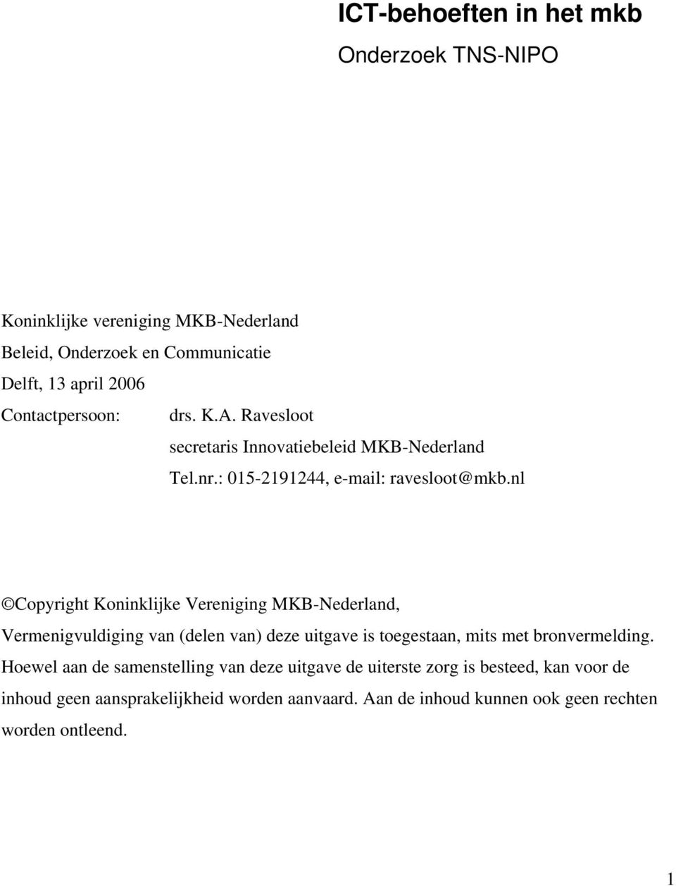 nl Copyright Koninklijke Vereniging MKB-Nederland, Vermenigvuldiging van (delen van) deze uitgave is toegestaan, mits met bronvermelding.
