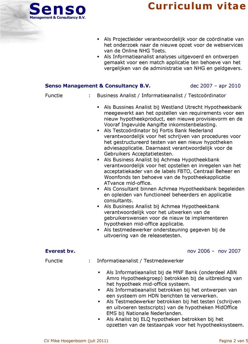Senso dec 2007 apr 2010 Functie : Business Analist / Informatieanalist / Testcoördinator Als Bussines Analist bij Westland Utrecht Hypotheekbank meegewerkt aan het opstellen van requirements voor een