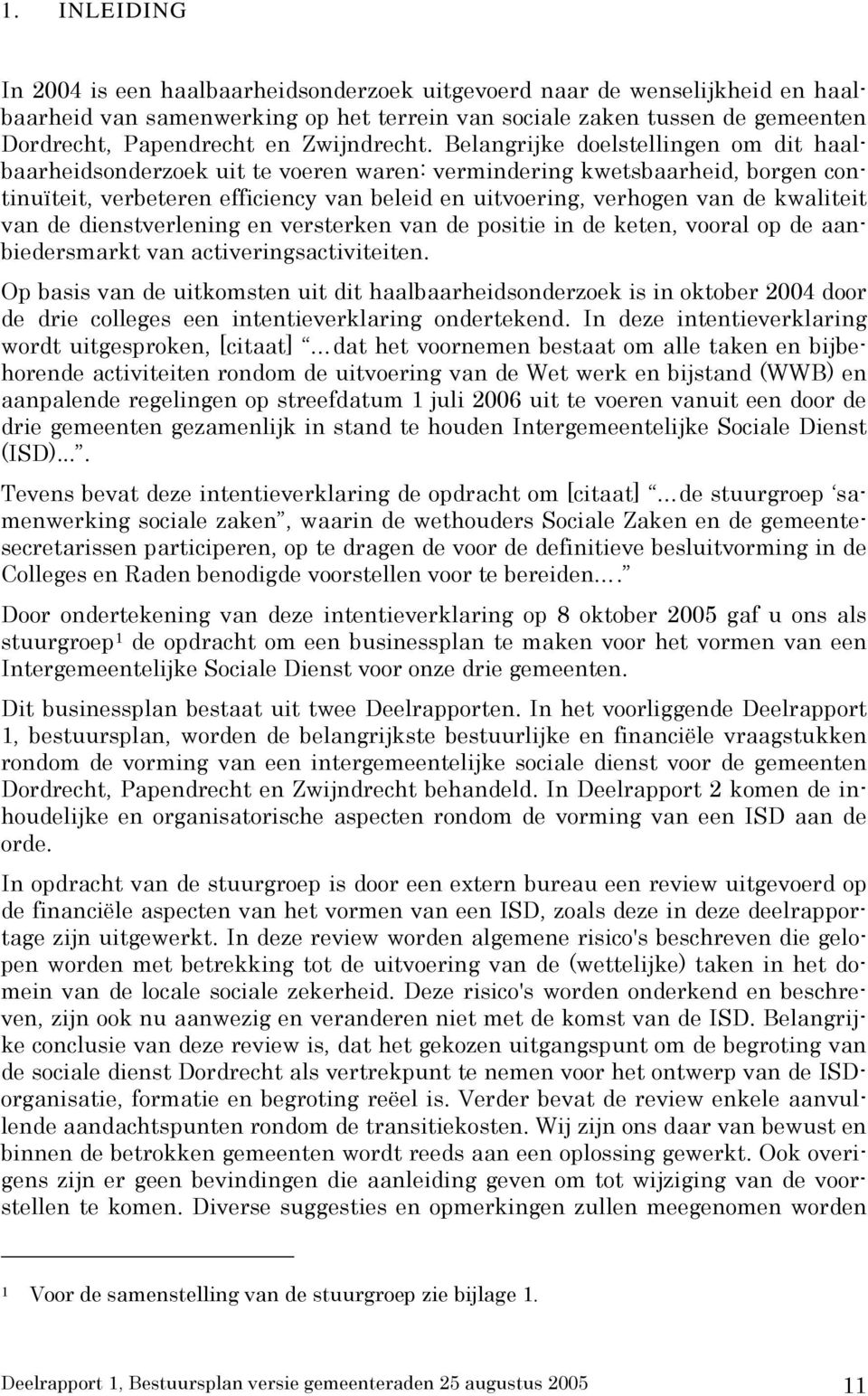 Belangrijke doelstellingen om dit haalbaarheidsonderzoek uit te voeren waren: vermindering kwetsbaarheid, borgen continuïteit, verbeteren efficiency van beleid en uitvoering, verhogen van de