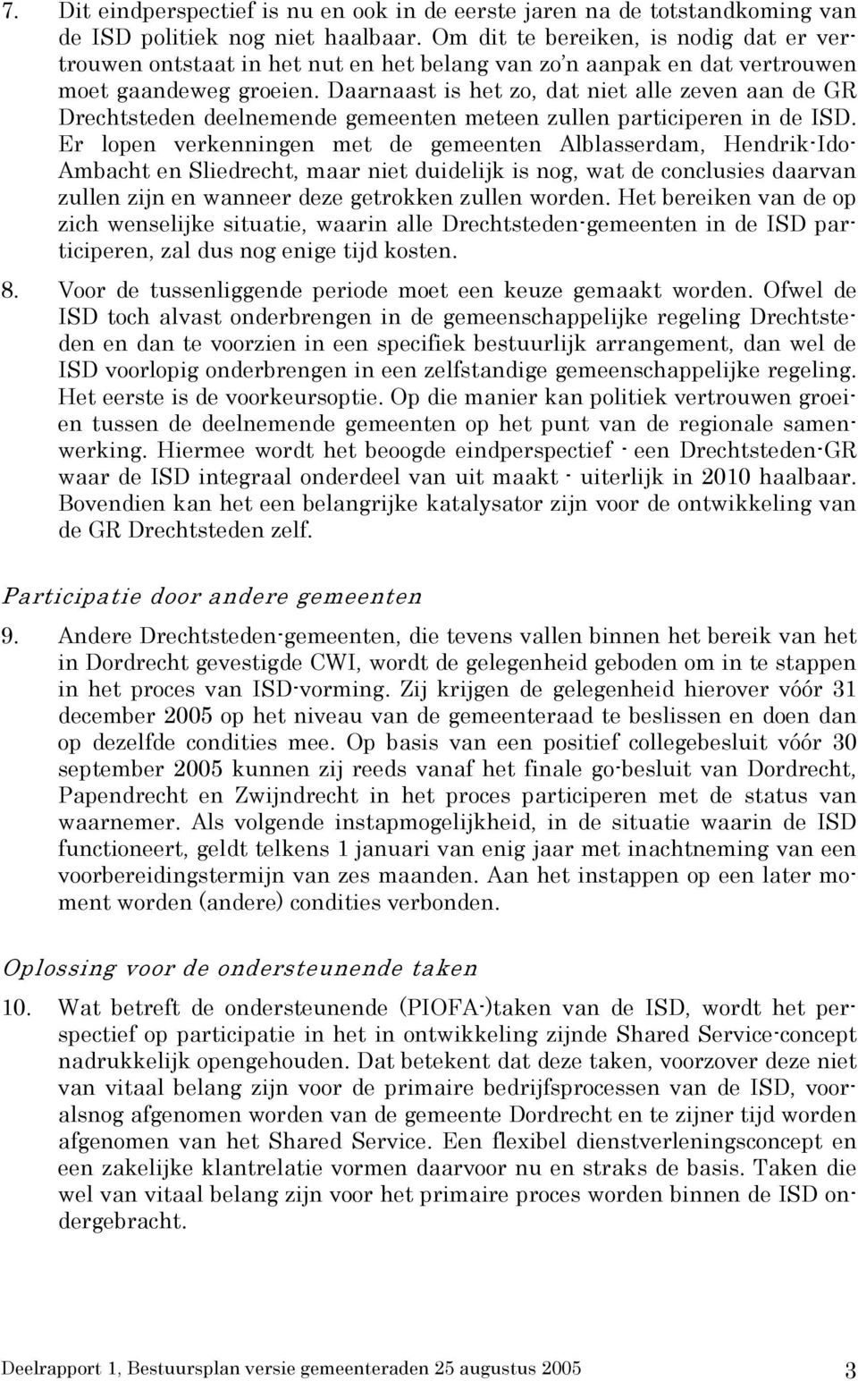 Daarnaast is het zo, dat niet alle zeven aan de GR Drechtsteden deelnemende gemeenten meteen zullen participeren in de ISD.