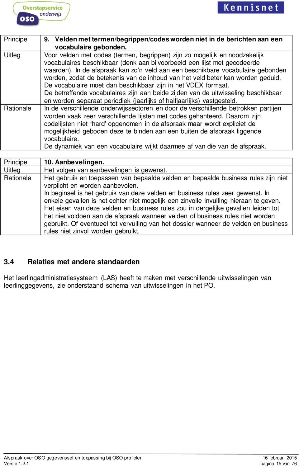 In de afspraak kan zo n veld aan een beschikbare vocabulaire gebonden worden, zodat de betekenis van de inhoud van het veld beter kan worden geduid.