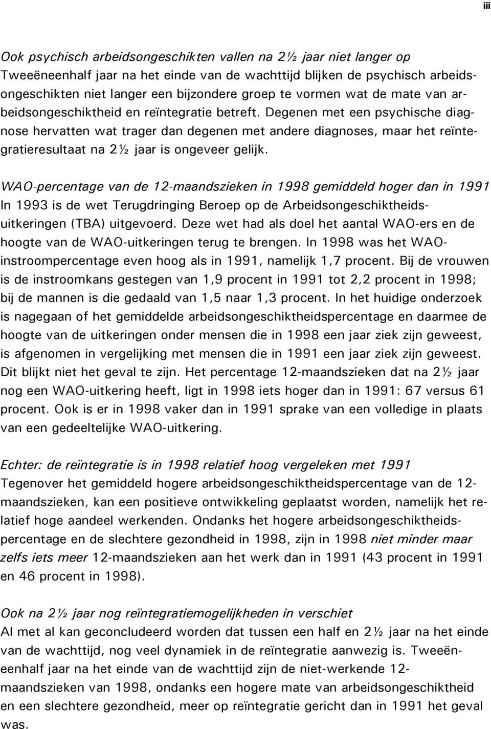 Degenen met een psychische diagnose hervatten wat trager dan degenen met andere diagnoses, maar het reïntegratieresultaat na 2½ jaar is ongeveer gelijk.