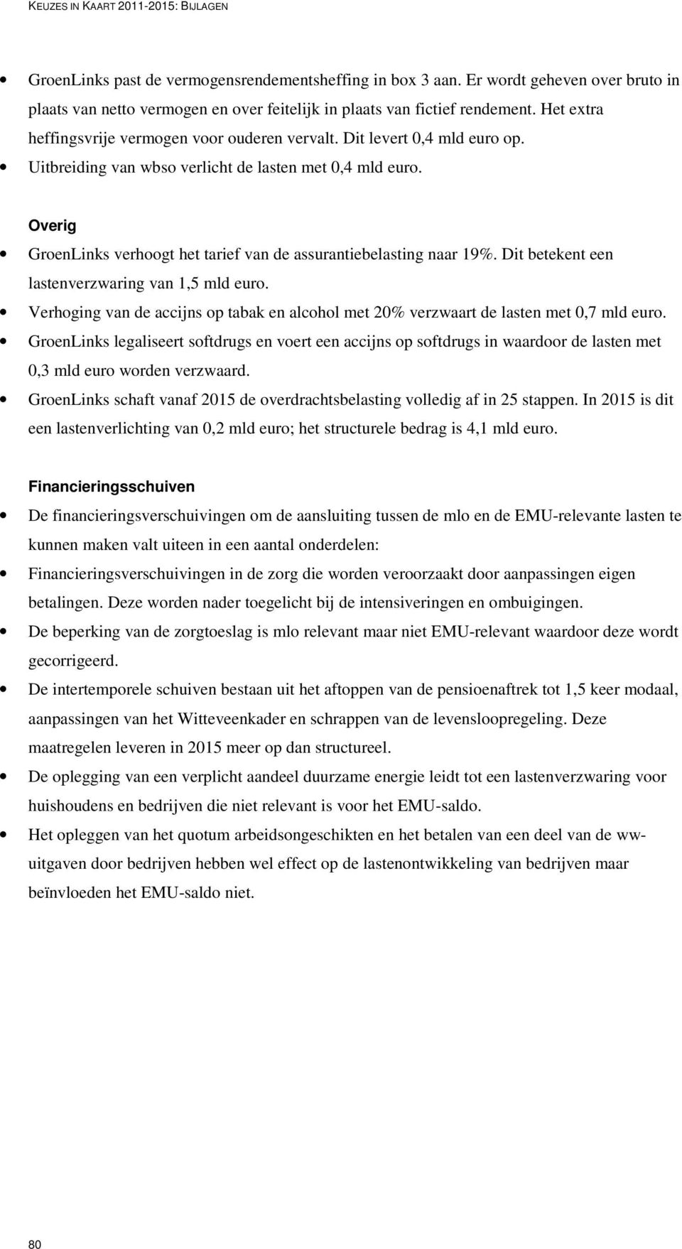 Uitbreiding van wbso verlicht de lasten met 0,4 mld euro. Overig GroenLinks verhoogt het tarief van de assurantiebelasting naar 19%. Dit betekent een lastenverzwaring van 1,5 mld euro.