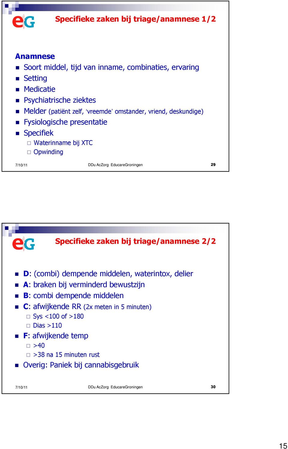 Specifieke zaken bij triage/anamnese 2/2 D: (combi) dempende middelen, waterintox, delier A: braken bij verminderd bewustzijn B: combi dempende middelen C: