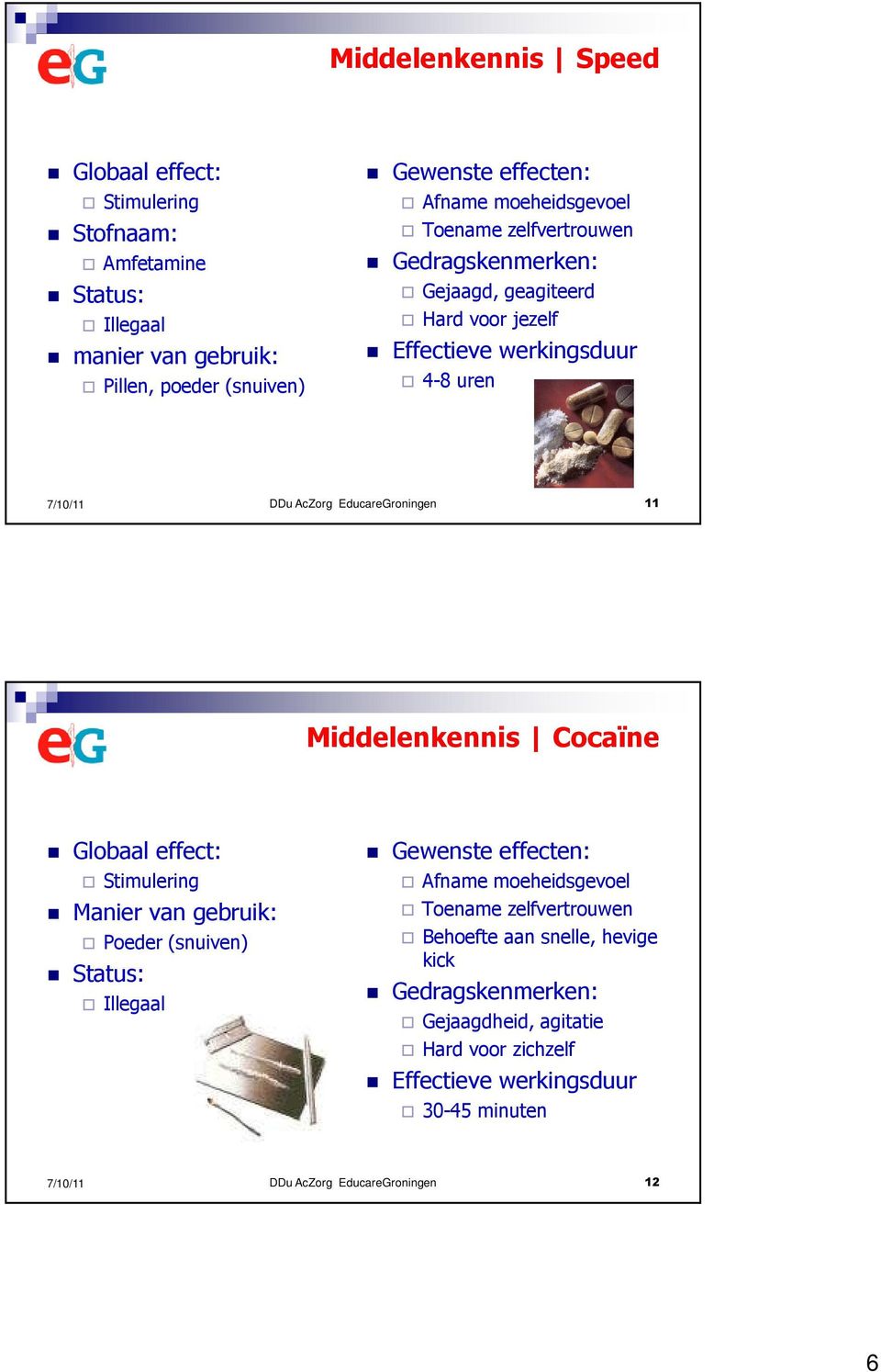 EducareGroningen 11 Middelenkennis Cocaïne Stimulering Manier van gebruik: Poeder (snuiven) Illegaal Afname moeheidsgevoel