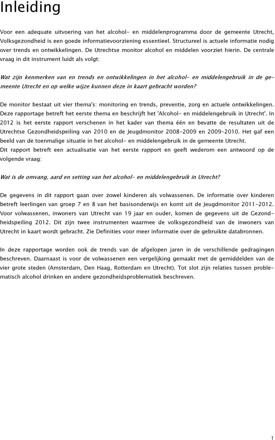 De centrale vraag in dit instrument luidt als volgt: Wat zijn kenmerken van en trends en ontwikkelingen in het alcohol- en middelengebruik in de gemeente Utrecht en op welke wijze kunnen deze in