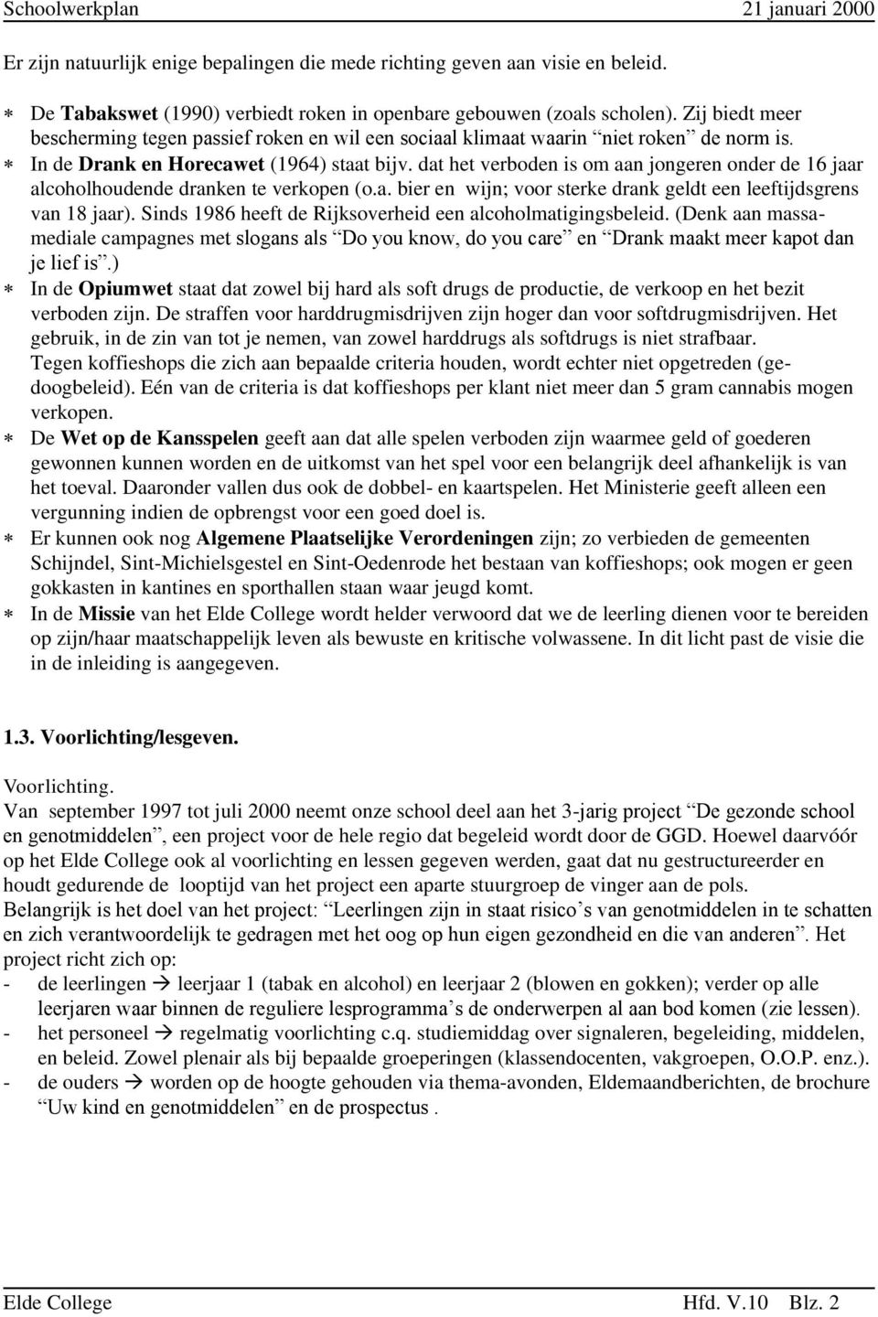 dat het verboden is om aan jongeren onder de 16 jaar alcoholhoudende dranken te verkopen (o.a. bier en wijn; voor sterke drank geldt een leeftijdsgrens van 18 jaar).