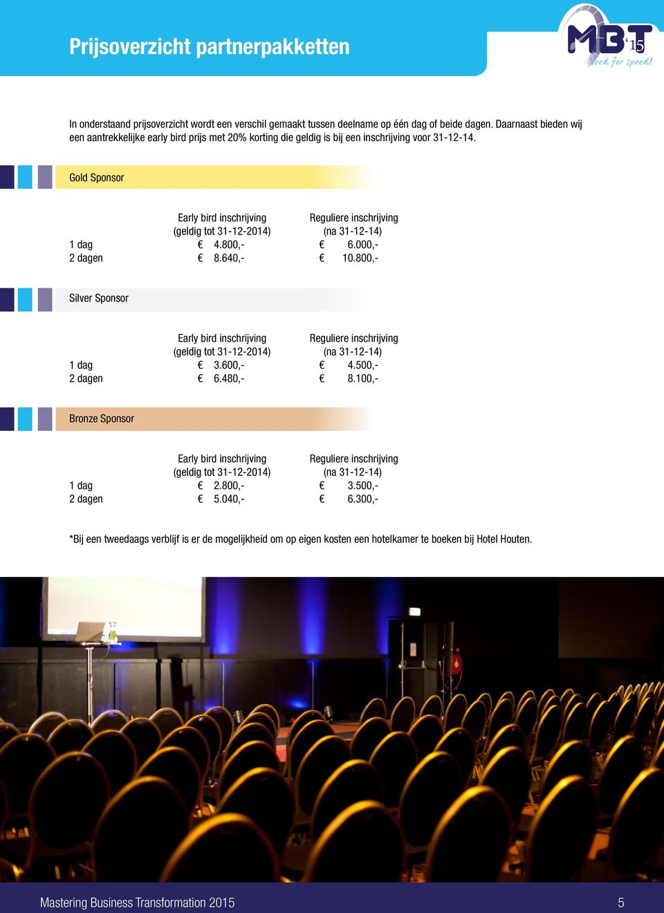 Gold Sponsor Early bird inschrijving Reguliere inschrijving (geldig tot 31-12-2014) (na 31-12-14) 1 dag 4.800,- 6.000,- 2 dagen 8.640,- 10.