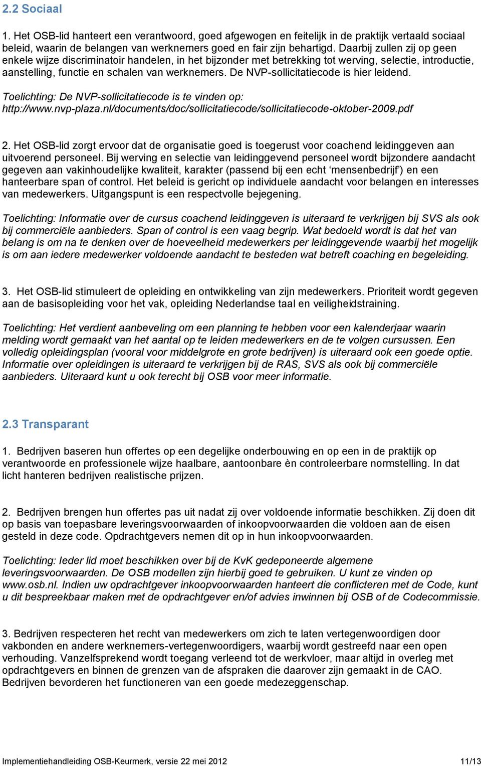 De NVP-sollicitatiecode is hier leidend. Toelichting: De NVP-sollicitatiecode is te vinden op: http://www.nvp-plaza.nl/documents/doc/sollicitatiecode/sollicitatiecode-oktober-2009.pdf 2.