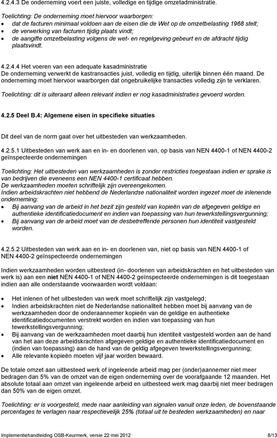 aangifte omzetbelasting volgens de wet- en regelgeving gebeurt en de afdracht tijdig plaatsvindt. 4.