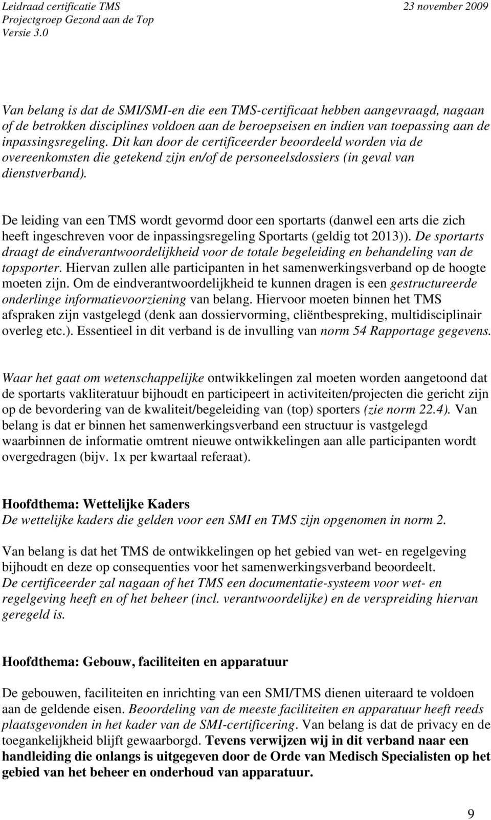 De leiding van een TMS wordt gevormd door een sportarts (danwel een arts die zich heeft ingeschreven voor de inpassingsregeling Sportarts (geldig tot 2013)).