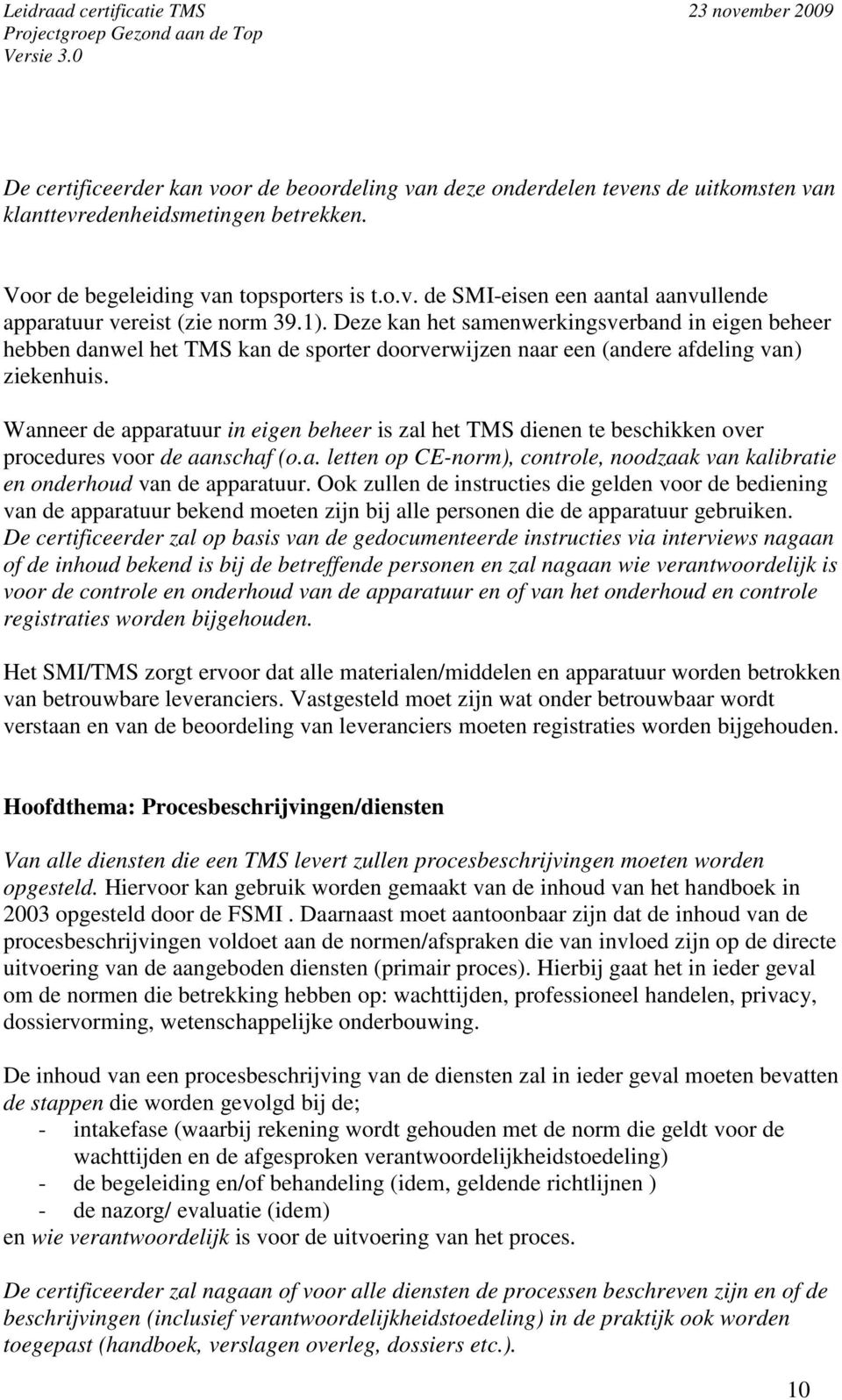 Wanneer de apparatuur in eigen beheer is zal het TMS dienen te beschikken over procedures voor de aanschaf (o.a. letten op CE-norm), controle, noodzaak van kalibratie en onderhoud van de apparatuur.