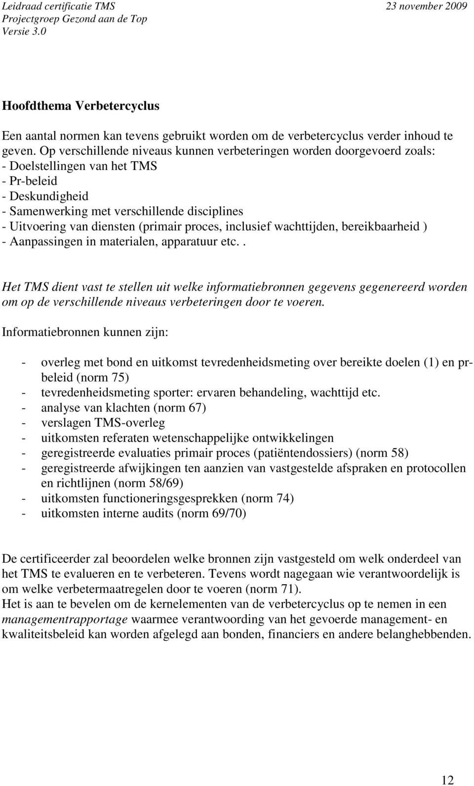 (primair proces, inclusief wachttijden, bereikbaarheid ) - Aanpassingen in materialen, apparatuur etc.