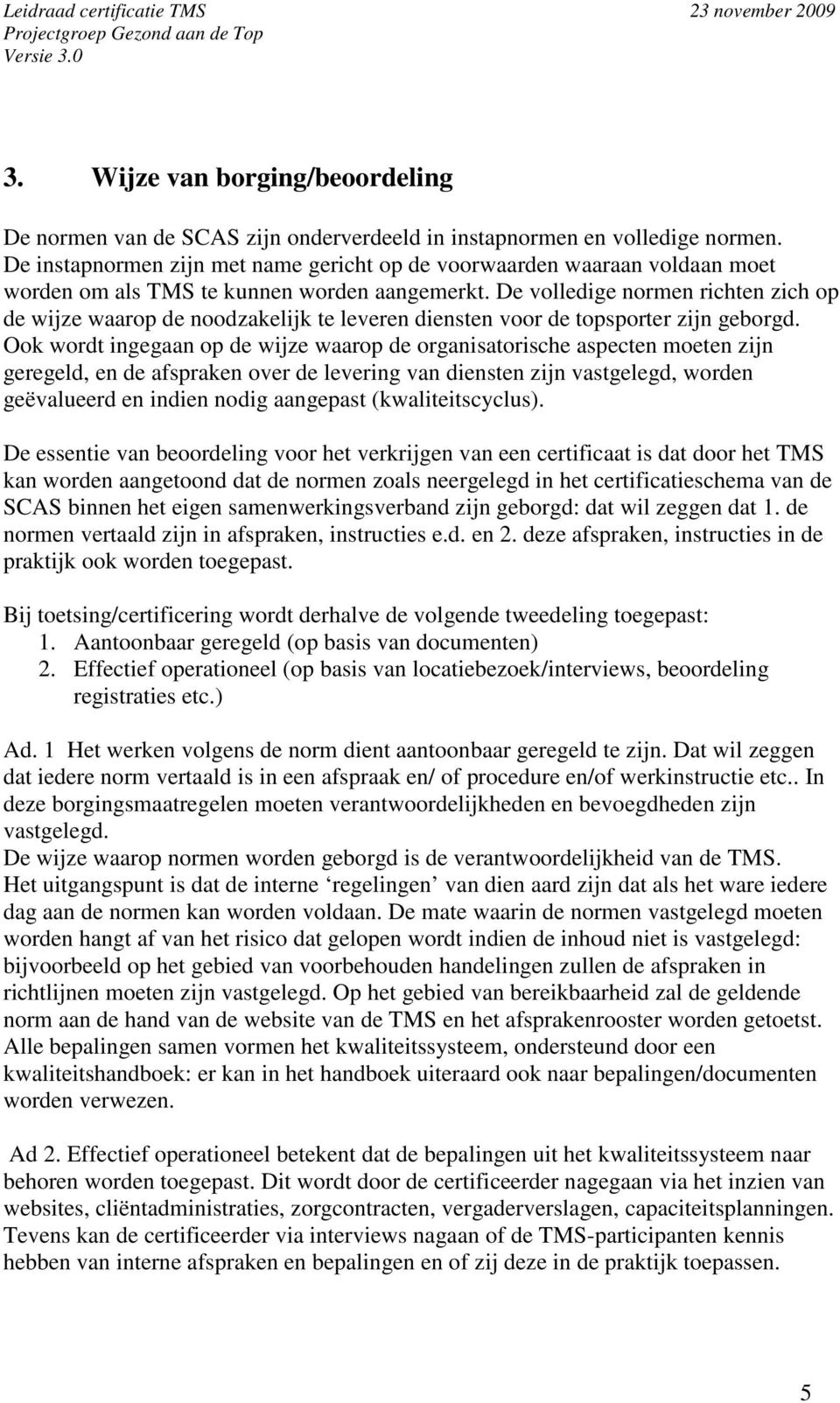 De volledige normen richten zich op de wijze waarop de noodzakelijk te leveren diensten voor de topsporter zijn geborgd.