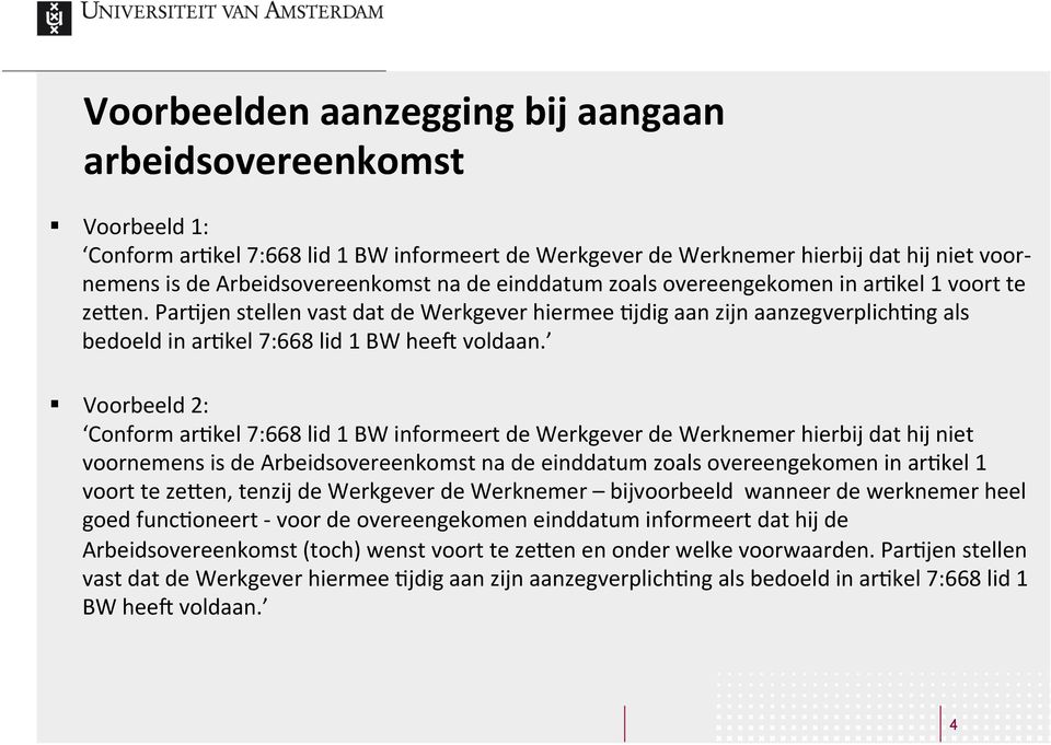 Voorbeeld 2: Conform ar8kel 7:668 lid 1 BW informeert de Werkgever de Werknemer hierbij dat hij niet voornemens is de Arbeidsovereenkomst na de einddatum zoals overeengekomen in ar8kel 1 voort te