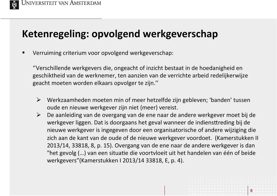 Ø Ø Werkzaamheden moeten min of meer hetzelfde zijn gebleven; banden tussen oude en nieuwe werkgever zijn niet (meer) vereist.