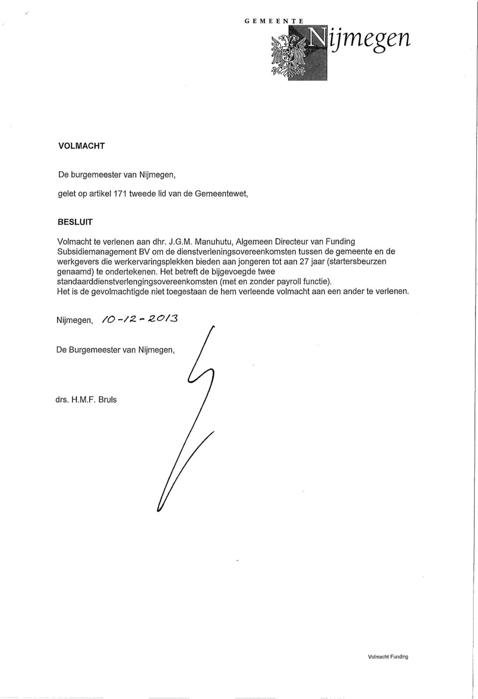CHT De burgemeester van Nijmegen, gelet op artil<el 171 tweede lid van de Gemeentewet, BESLUIT Volmacht te verlenen aan dhr. J.G.M.
