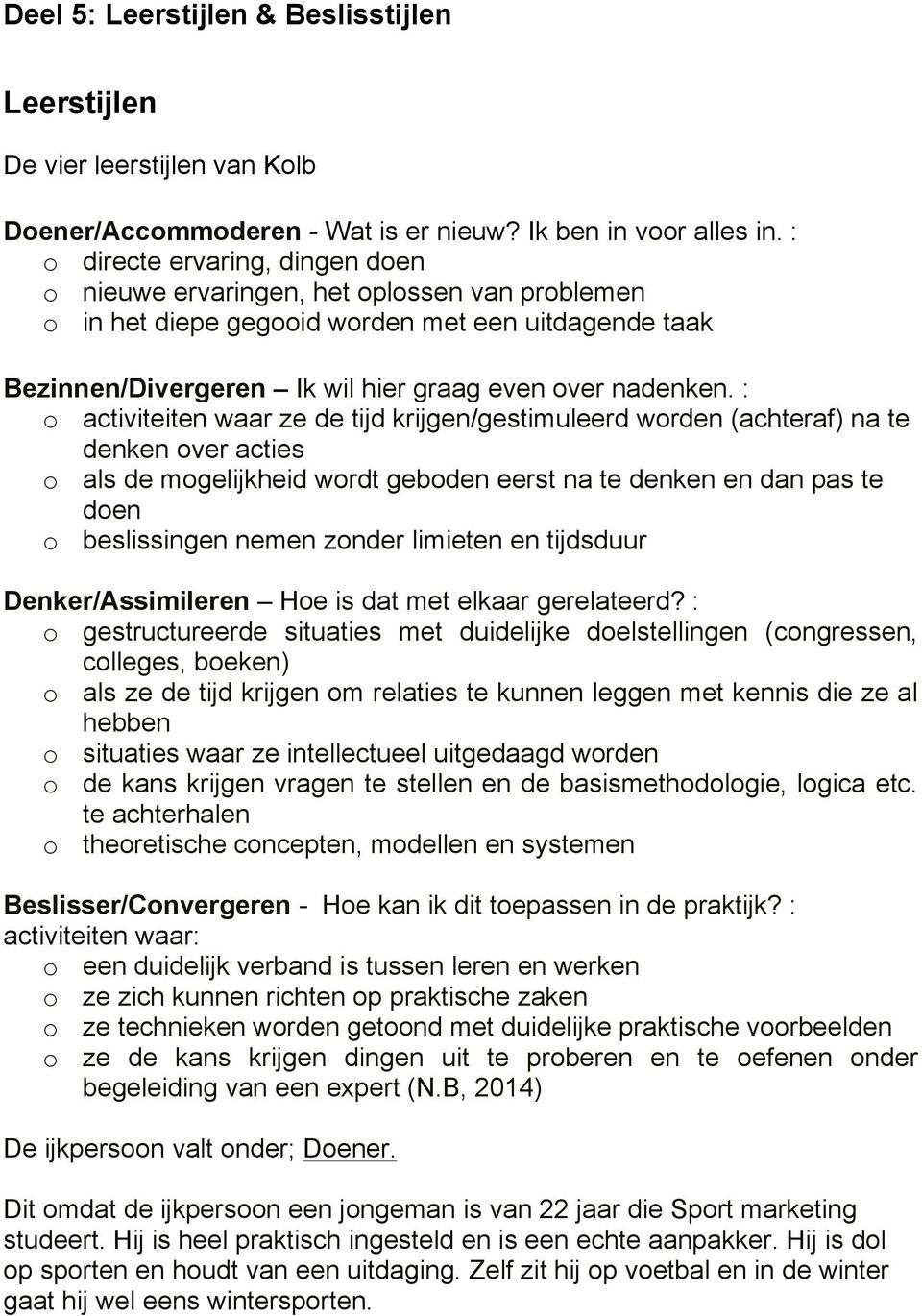 : o activiteiten waar ze de tijd krijgen/gestimuleerd worden (achteraf) na te denken over acties o als de mogelijkheid wordt geboden eerst na te denken en dan pas te doen o beslissingen nemen zonder