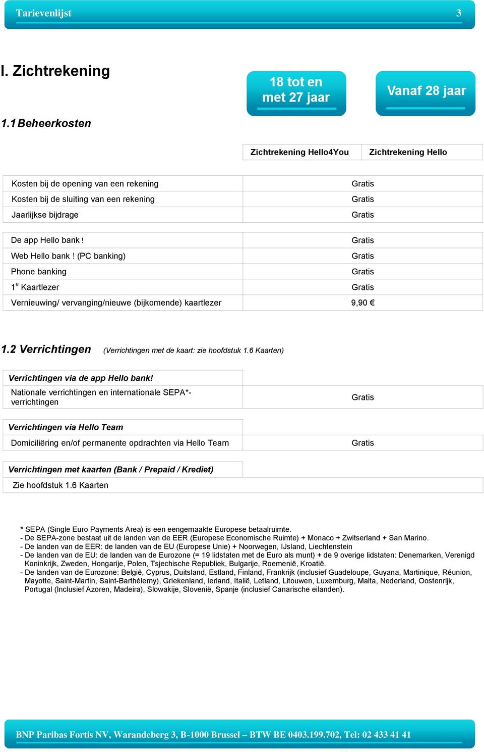 (PC banking) Phone banking 1 e Kaartlezer Vernieuwing/ vervanging/nieuwe (bijkomende) kaartlezer 9,90 1.2 Verrichtingen (Verrichtingen met de kaart: zie hoofdstuk 1.