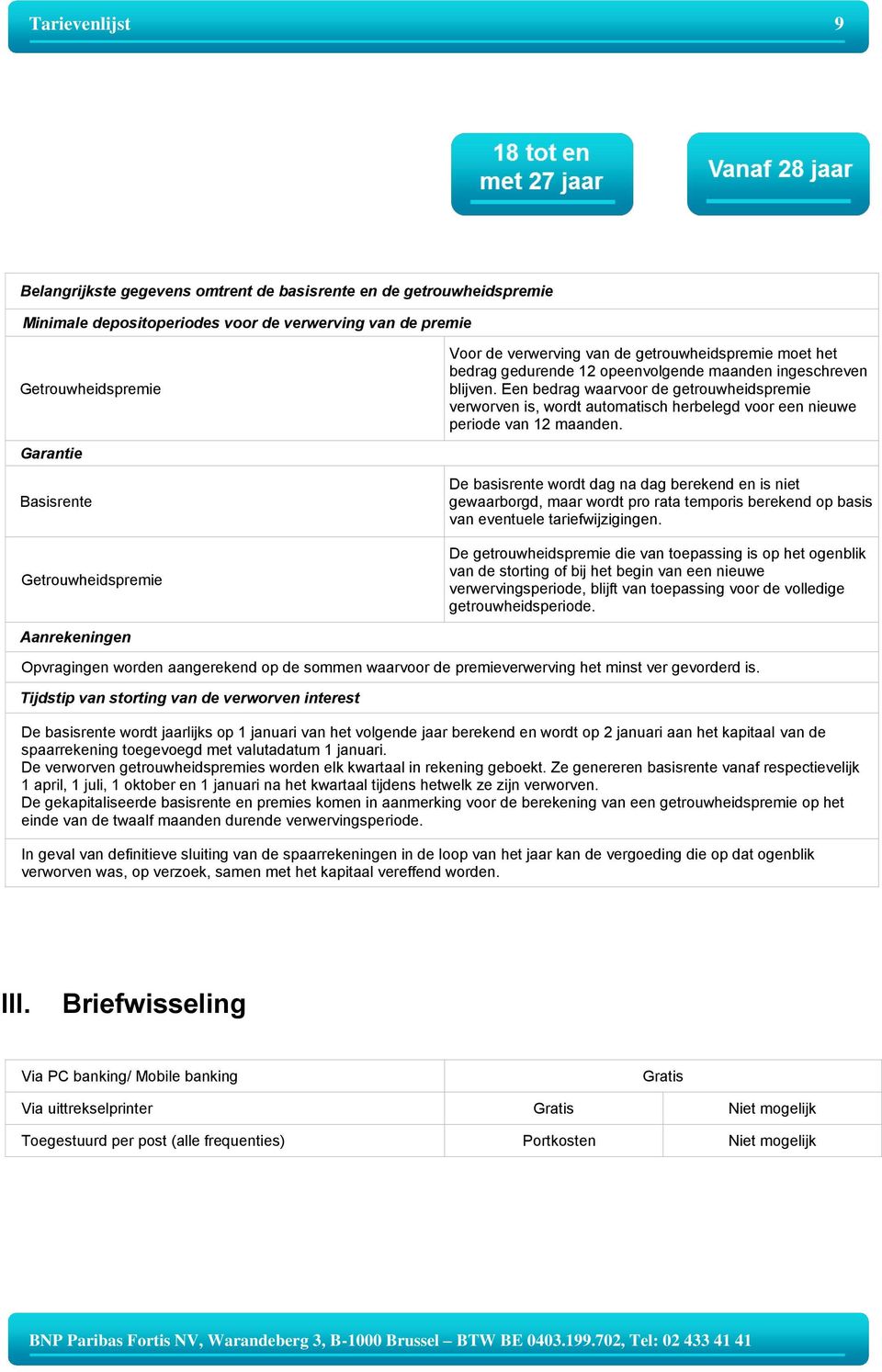 Een bedrag waarvoor de getrouwheidspremie verworven is, wordt automatisch herbelegd voor een nieuwe periode van 12 maanden.