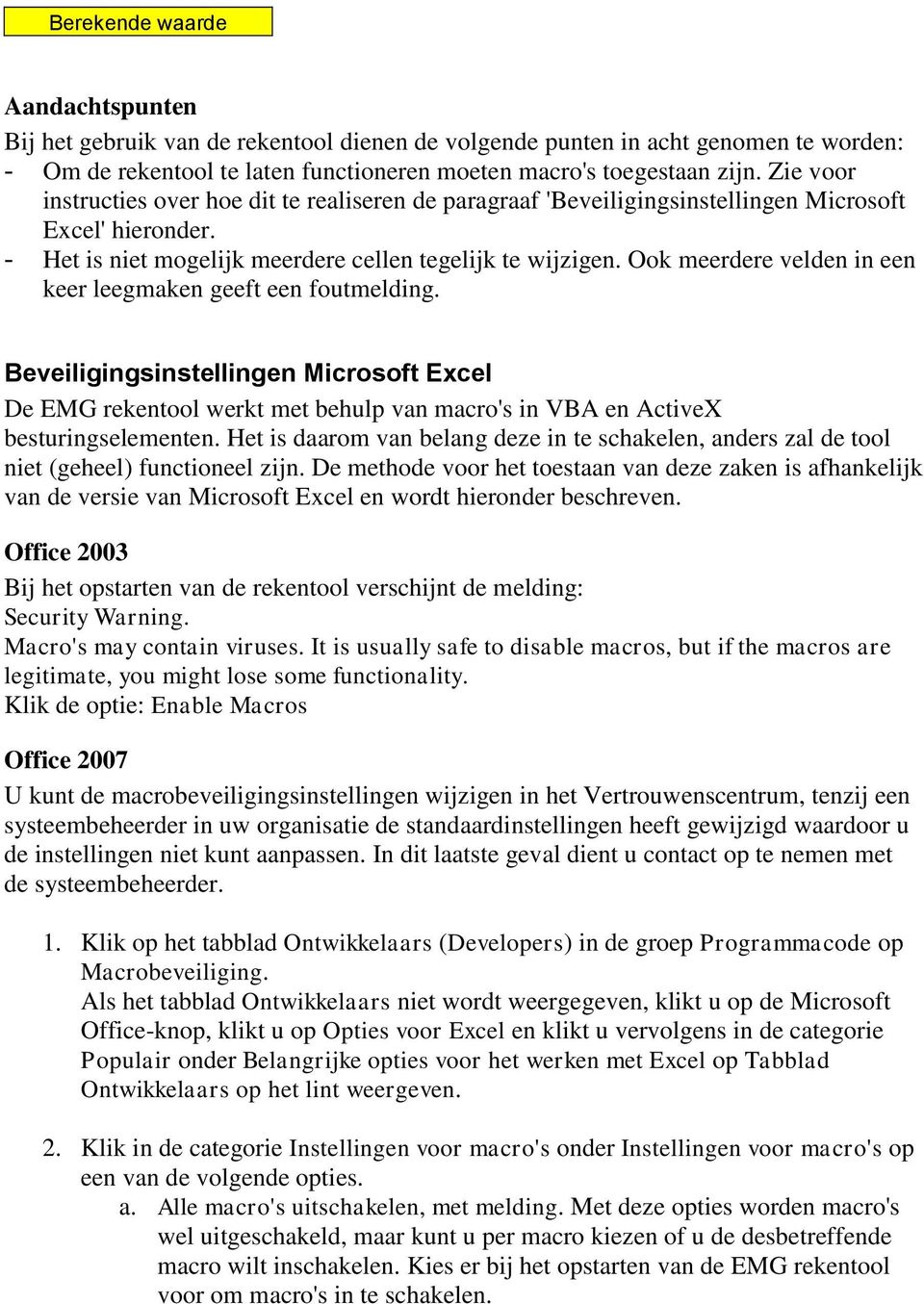 Ook meerdere velden in een keer leegmaken geeft een foutmelding. Beveiligingsinstellingen Microsoft Excel De EMG rekentool werkt met behulp van macro's in VBA en ActiveX besturingselementen.