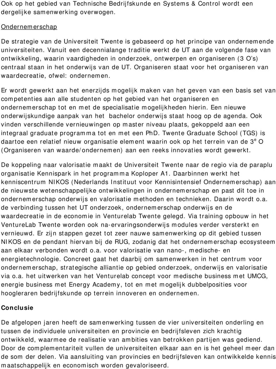 Vanuit een decennialange traditie werkt de UT aan de volgende fase van ontwikkeling, waarin vaardigheden in onderzoek, ontwerpen en organiseren (3 O s) centraal staan in het onderwijs van de UT.