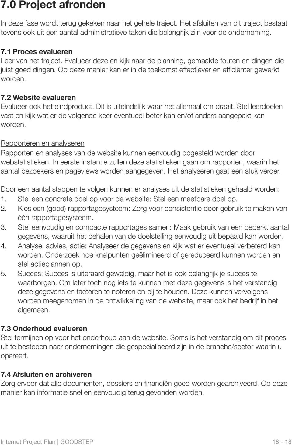 Evalueer deze en kijk naar de planning, gemaakte fouten en dingen die juist goed dingen. Op deze manier kan er in de toekomst effectiever en efficiënter gewerkt worden. 7.