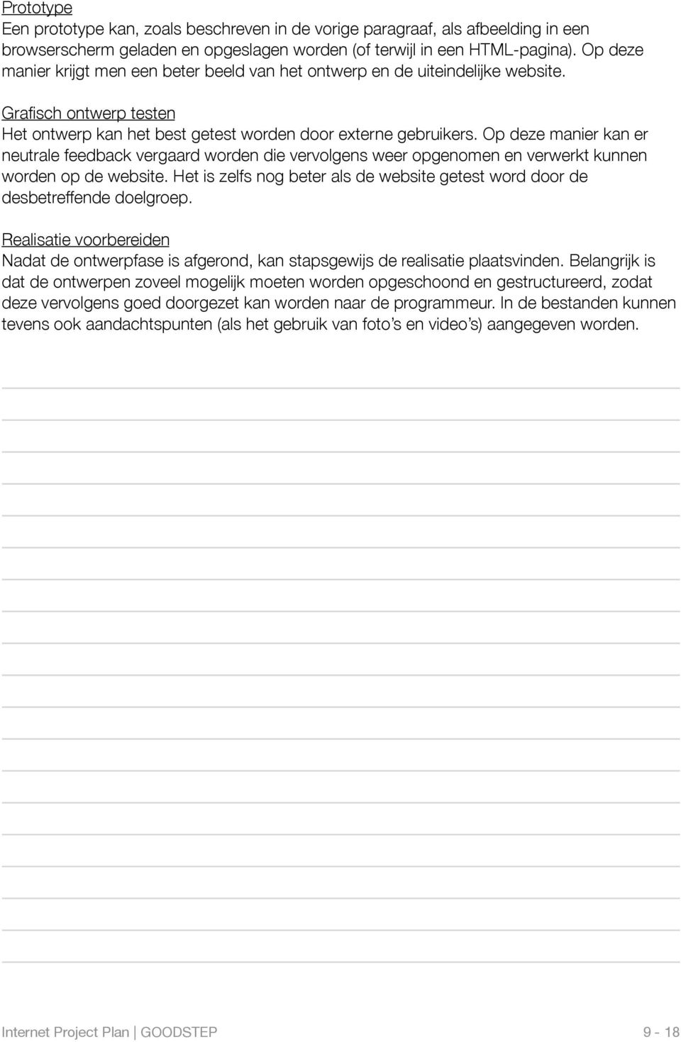 Op deze manier kan er neutrale feedback vergaard worden die vervolgens weer opgenomen en verwerkt kunnen worden op de website.