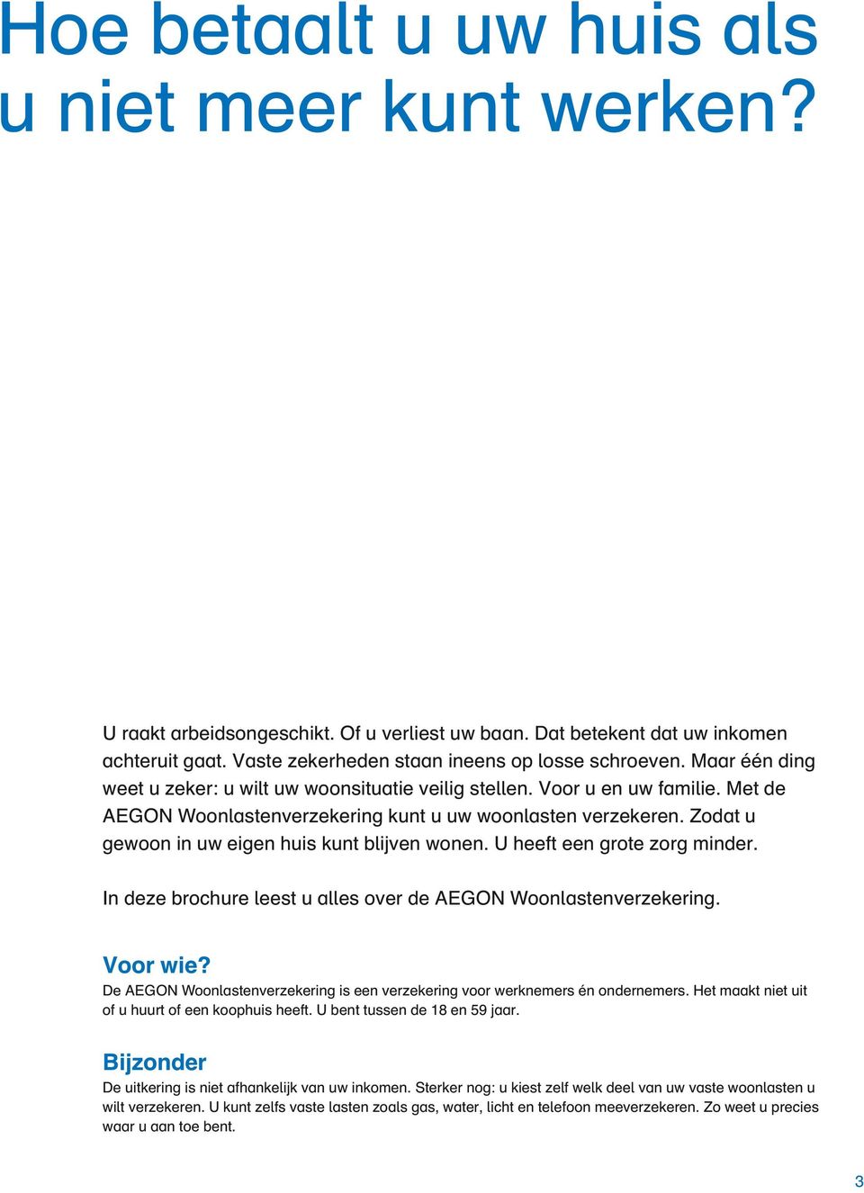 Zodat u gewoon in uw eigen huis kunt blijven wonen. U heeft een grote zorg minder. In deze brochure leest u alles over de AEGON Woonlastenverzekering. Voor wie?