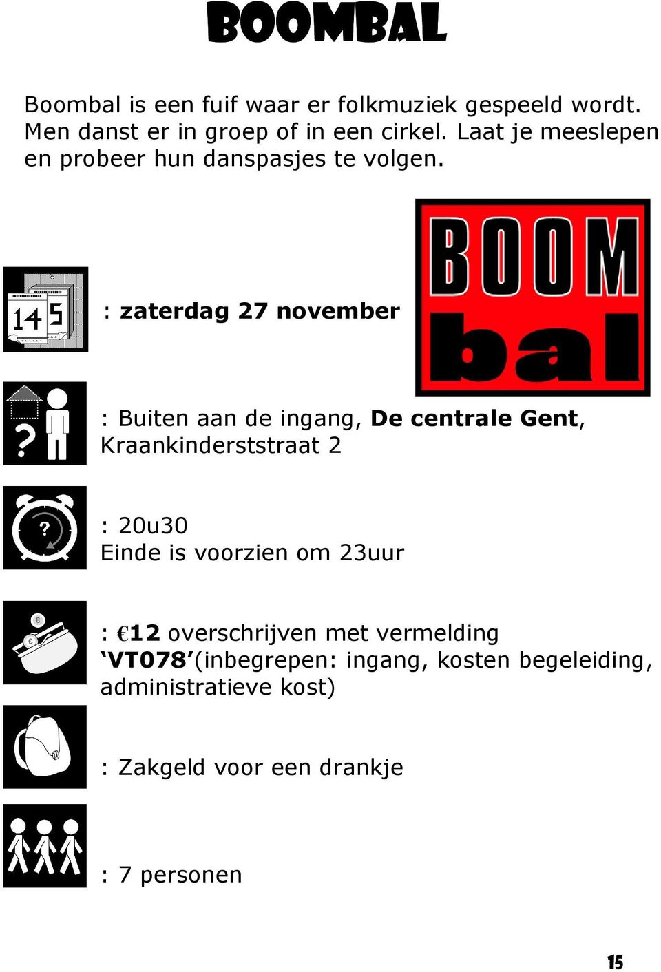 : zaterdag 27 november : Buiten aan de ingang, De centrale Gent, Kraankinderststraat 2 : 20u30 Einde is