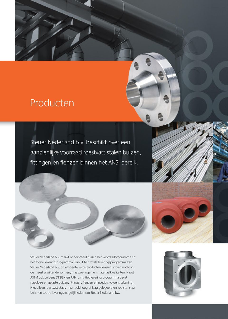 Naast ASTM ook volgens DIN/EN en API-norm. Het leveringsprogramma bevat naadloze en gelaste buizen, fittingen, flenzen en specials volgens tekening.