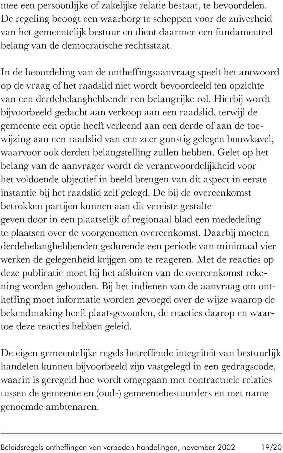 In de beoordeling van de ontheffingsaanvraag speelt het antwoord op de vraag of het raadslid niet wordt bevoordeeld ten opzichte van een derdebelanghebbende een belangrijke rol.