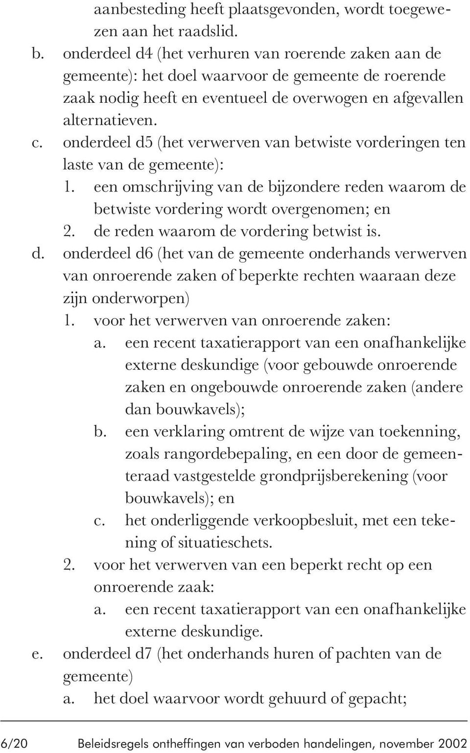 onderdeel d5 (het verwerven van betwiste vorderingen ten laste van de gemeente): 1. een omschrijving van de bijzondere reden waarom de betwiste vordering wordt overgenomen; en 2.