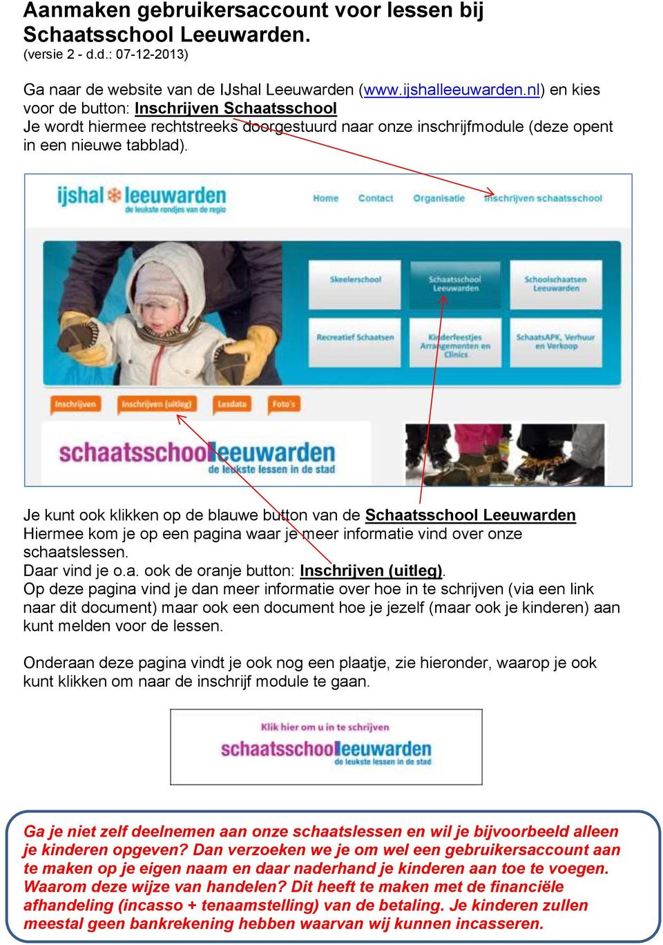 Je kunt ook klikken op de blauwe button van de Schaatsschool Leeuwarden Hiermee kom je op een pagina waar je meer informatie vind over onze schaatslessen. Daar vind je o.a. ook de oranje button: Inschrijven (uitleg).