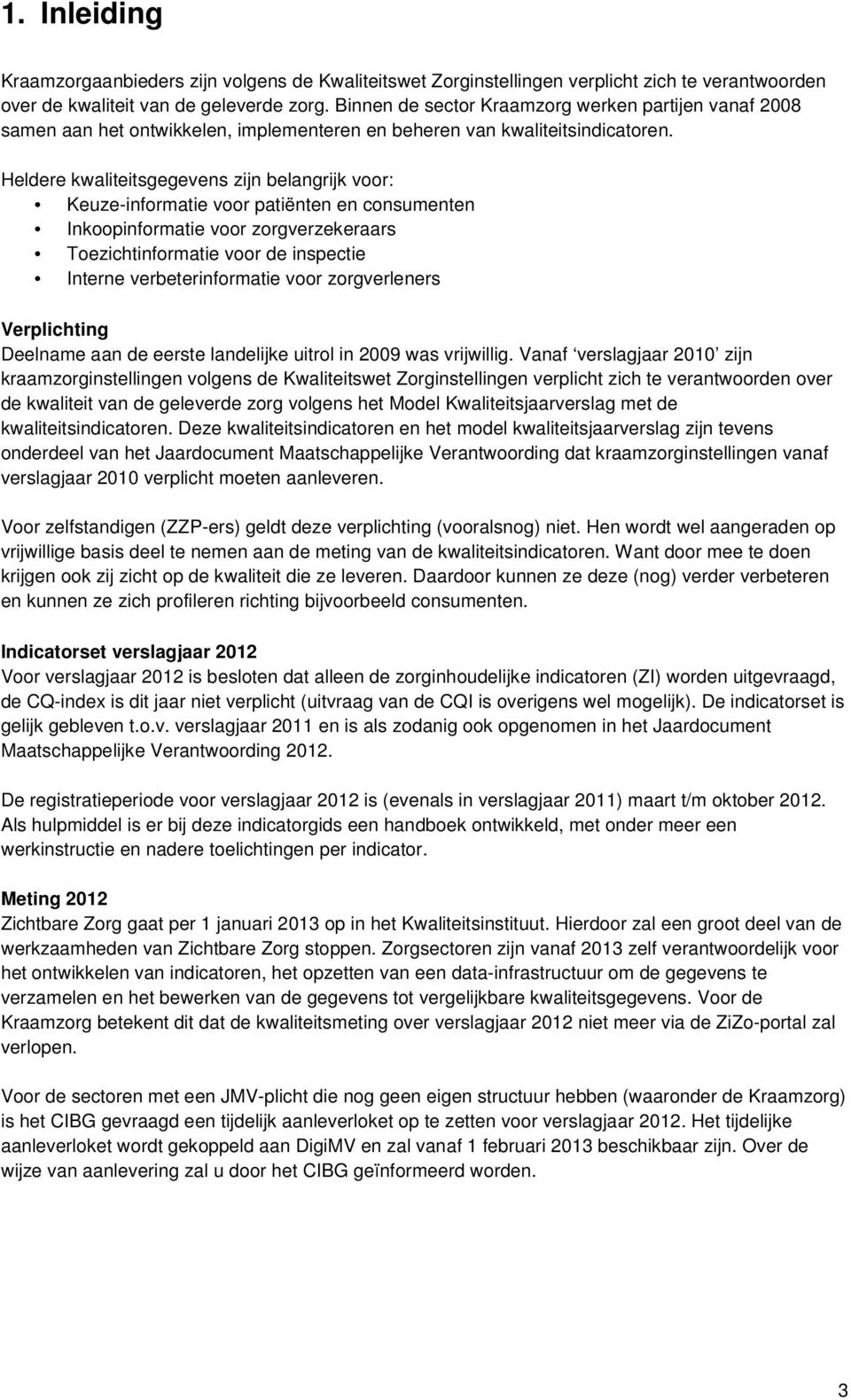 Heldere kwaliteitsgegevens zijn belangrijk voor: Keuze-informatie voor patiënten en consumenten Inkoopinformatie voor zorgverzekeraars Toezichtinformatie voor de inspectie Interne verbeterinformatie