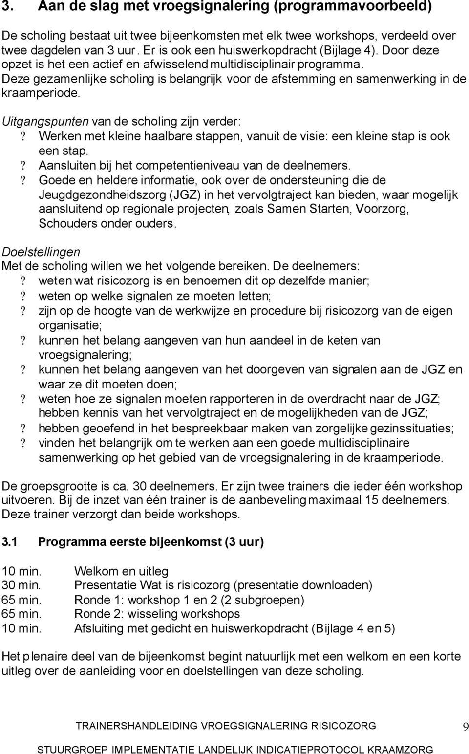 Deze gezamenlijke scholing is belangrijk voor de afstemming en samenwerking in de kraamperiode. Uitgangspunten van de scholing zijn verder:?