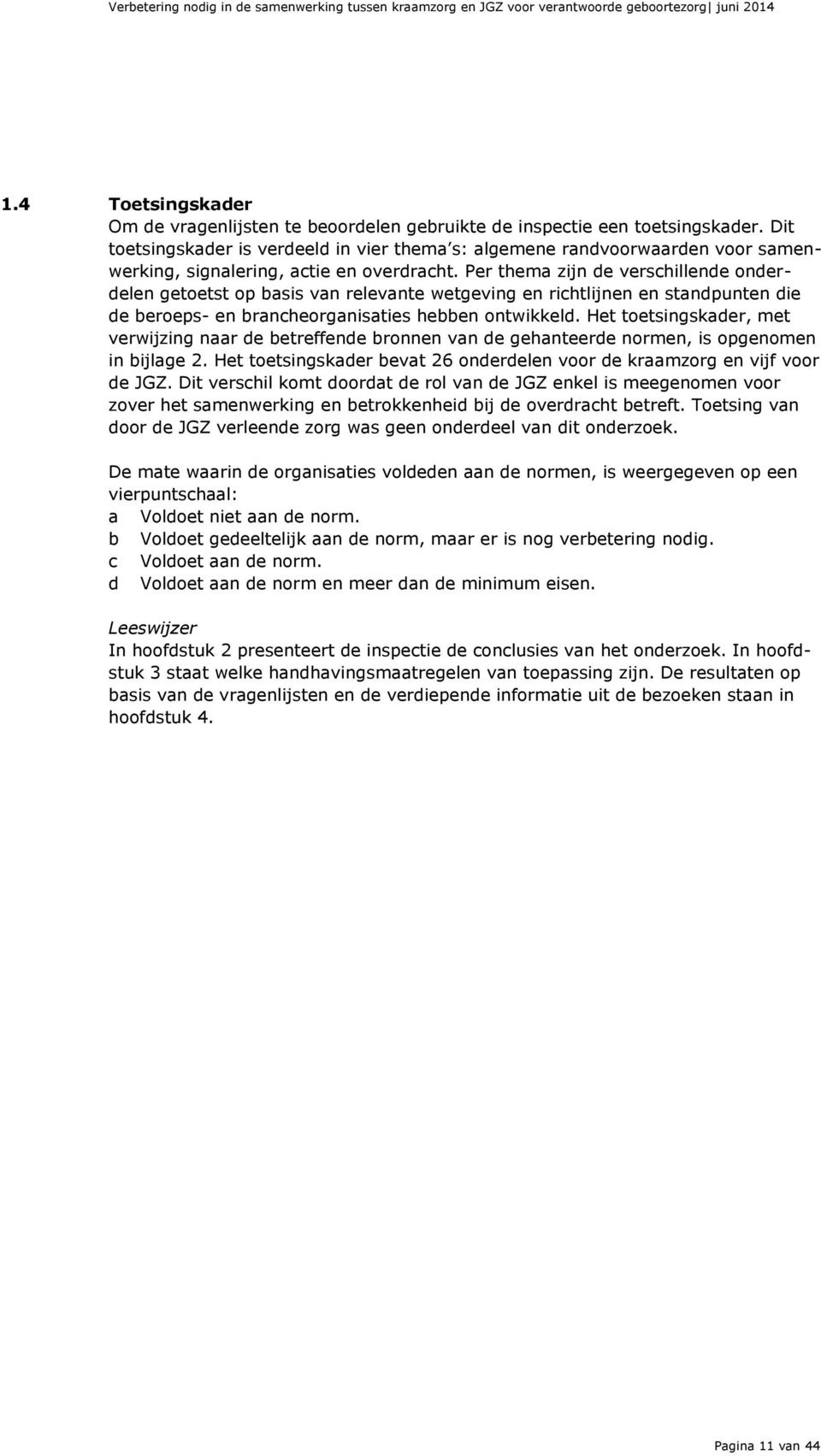 Per thema zijn de verschillende onderdelen getoetst op basis van relevante wetgeving en richtlijnen en standpunten die de beroeps- en brancheorganisaties hebben ontwikkeld.