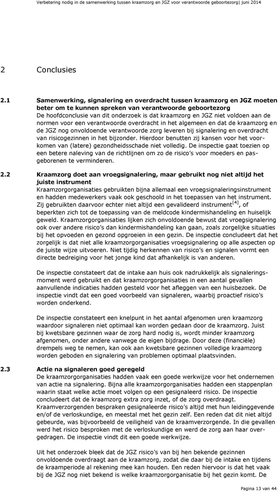 voldoen aan de normen voor een verantwoorde overdracht in het algemeen en dat de kraamzorg en de JGZ nog onvoldoende verantwoorde zorg leveren bij signalering en overdracht van risicogezinnen in het