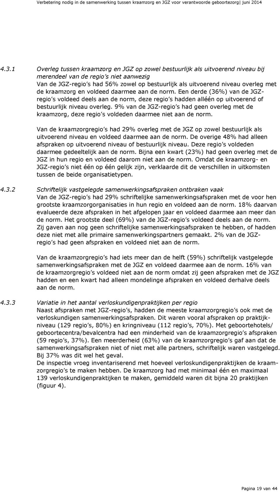 met de kraamzorg en voldeed daarmee aan de norm. Een derde (36%) van de JGZregio s voldeed deels aan de norm, deze regio s hadden alléén op uitvoerend of bestuurlijk niveau overleg.