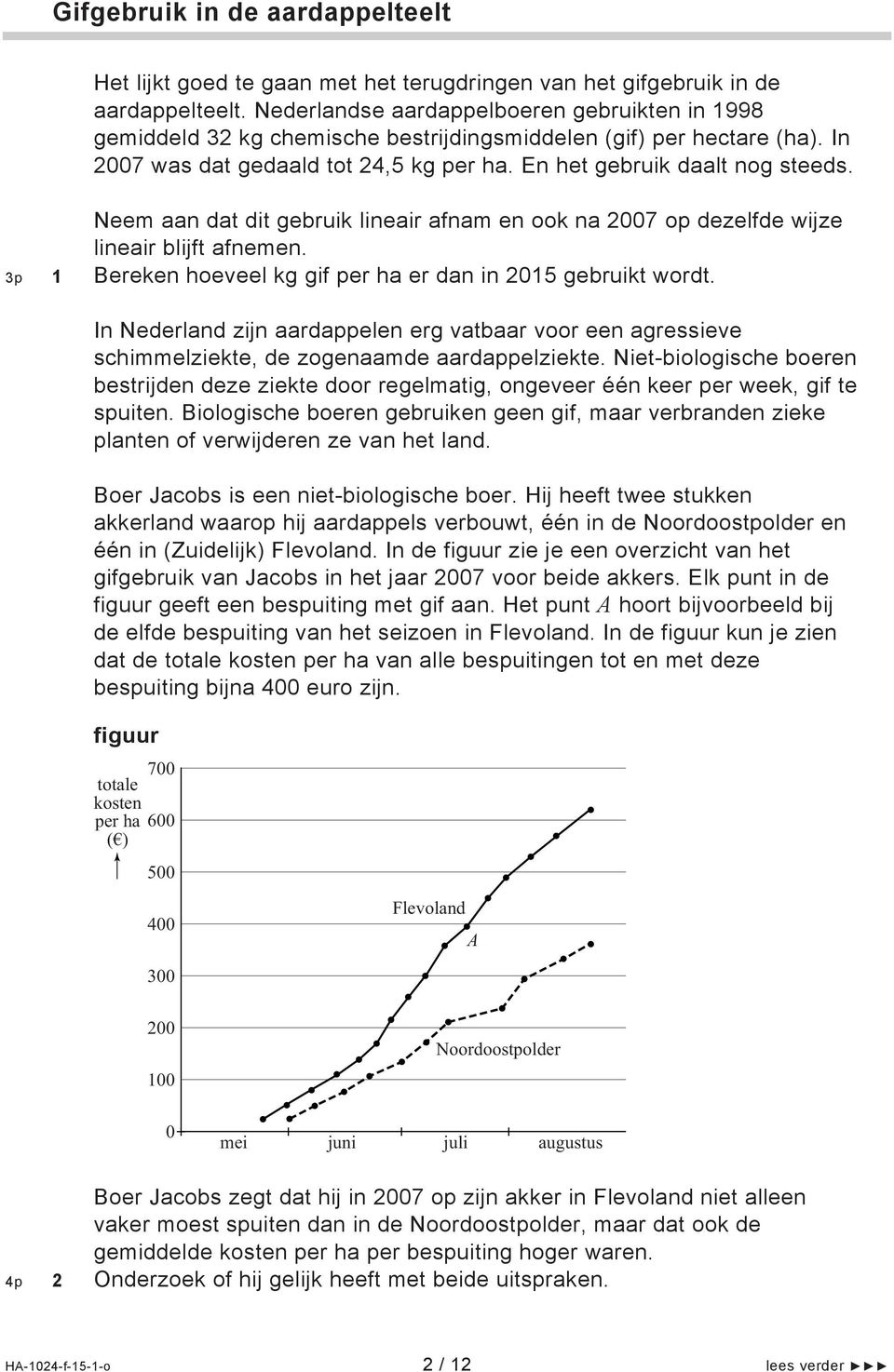 Neem aan dat dit gebruik lineair afnam en ook na 2007 op dezelfde wijze lineair blijft afnemen. 3p 1 Bereken hoeveel kg gif per ha er dan in 2015 gebruikt wordt.