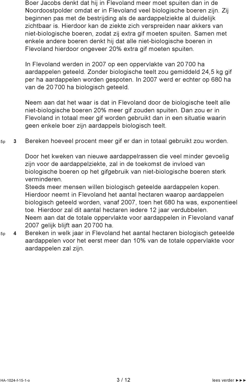 Hierdoor kan de ziekte zich verspreiden naar akkers van niet-biologische boeren, zodat zij extra gif moeten spuiten.