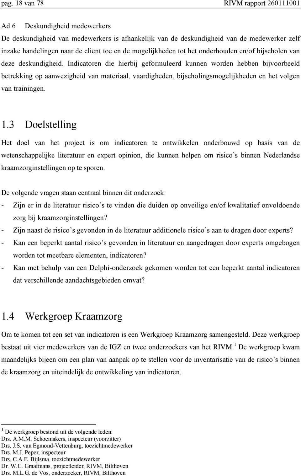 Indicatoren die hierbij geformuleerd kunnen worden hebben bijvoorbeeld betrekking op aanwezigheid van materiaal, vaardigheden, bijscholingsmogelijkheden en het volgen van trainingen. 1.