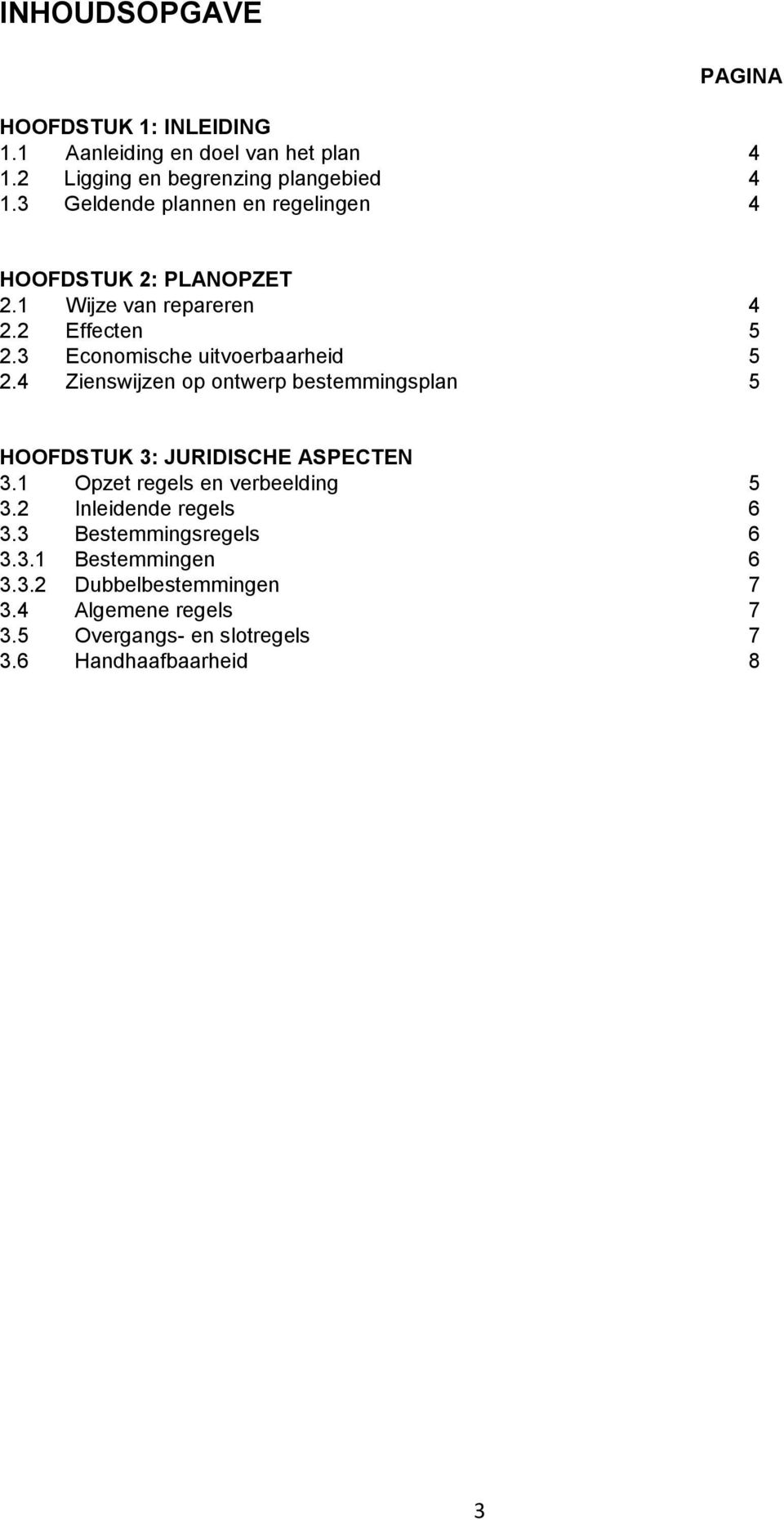 4 Zienswijzen op ontwerp bestemmingsplan 5 HOOFDSTUK 3: JURIDISCHE ASPECTEN 3.1 Opzet regels en verbeelding 5 3.2 Inleidende regels 6 3.