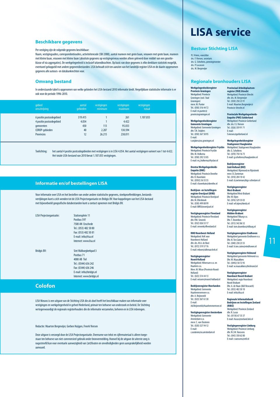 De werkgelegenheid is inclusief uitzendkrachten. Op basis van deze gegevens is elke denkbare statistiek mogelijk, eventueel gekoppeld met andere gegevensbestanden.