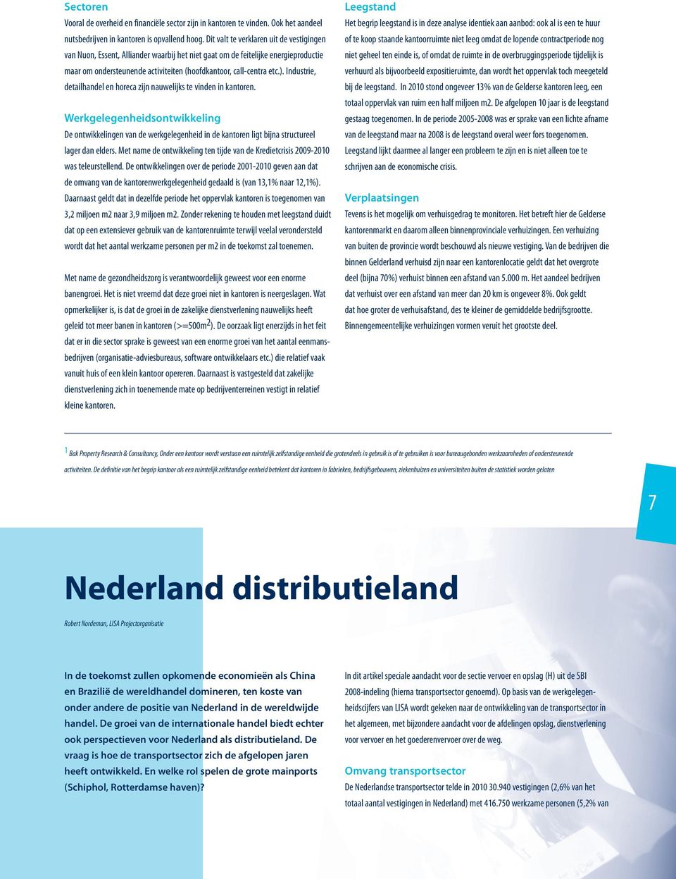 Industrie, detailhandel en horeca zijn nauwelijks te vinden in kantoren. Werkgelegenheidsontwikkeling De ontwikkelingen van de werkgelegenheid in de kantoren ligt bijna structureel lager dan elders.