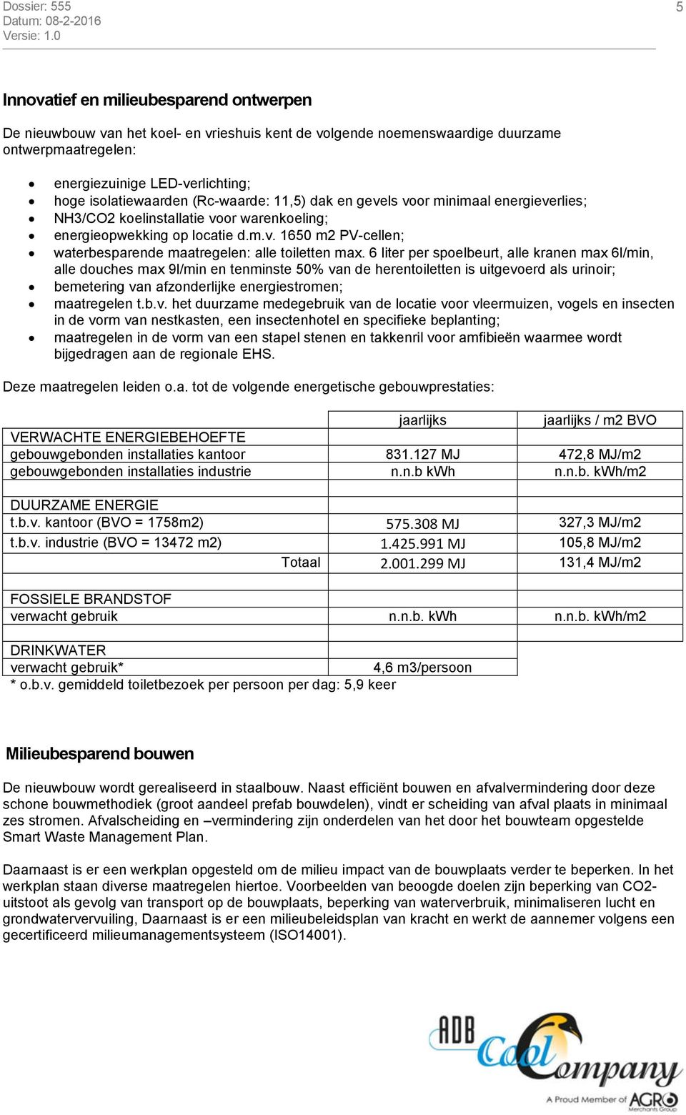 6 liter per spoelbeurt, alle kranen max 6l/min, alle douches max 9l/min en tenminste 50% va